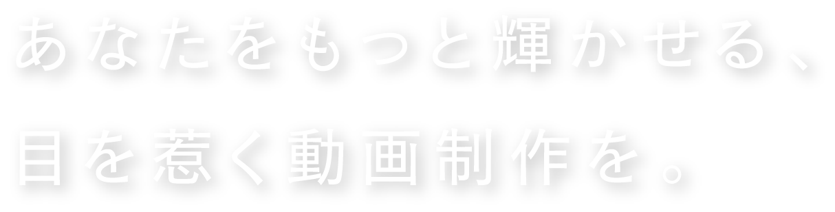 目を惹く、あなたをもっと輝かせる動画制作